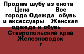 Продам шубу из енота › Цена ­ 45 679 - Все города Одежда, обувь и аксессуары » Женская одежда и обувь   . Ставропольский край,Железноводск г.